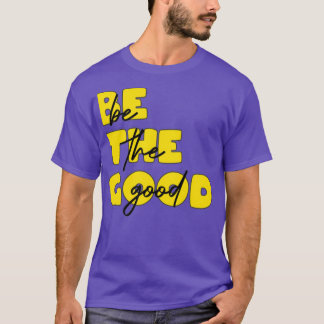 be the good 2 T-Shirt
