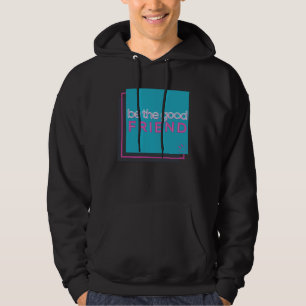 Be The Good Friend Hoodie
