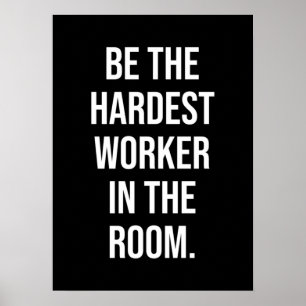 Be The Hardest Worker In The Room - Motivational Poster