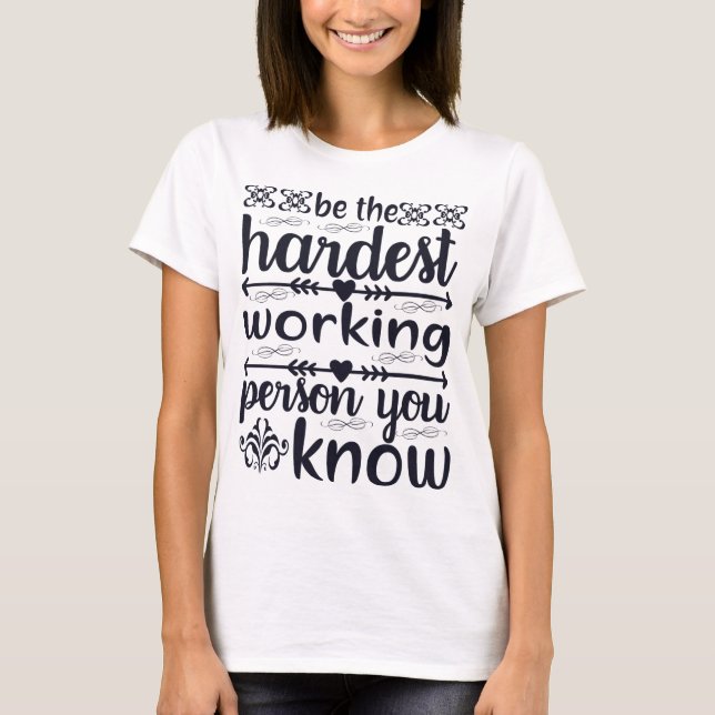 Be the Hardest Working Person T-Shirt (Front)