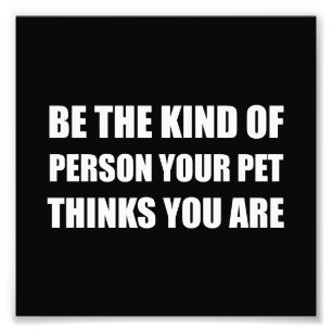 Be The Kind Of Person Pet Thinks Photo Print