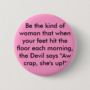Be the kind of woman that when your feet hit th... 6 cm round badge