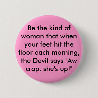 Be the kind of woman that when your feet hit th... 6 cm round badge