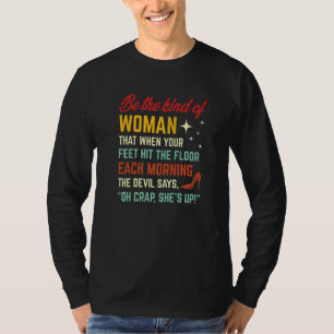 Be The Kind Of Woman That When Your Feet Hit The F T-Shirt