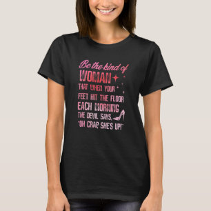 Be The Kind Of Woman That When Your Feet Hit The F T-Shirt