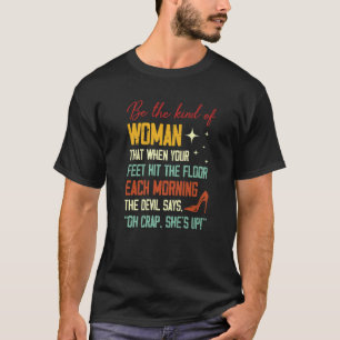 Be The Kind Of Woman That When Your Feet Hit The F T-Shirt