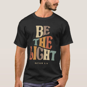 Be The Light Matthew 5:14 Christian Quote T-Shirt