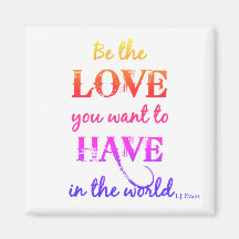 "Be the love you want" Magnet