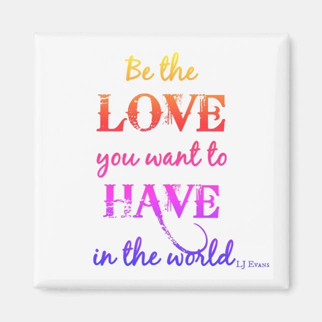 "Be the love you want" Magnet (Front)