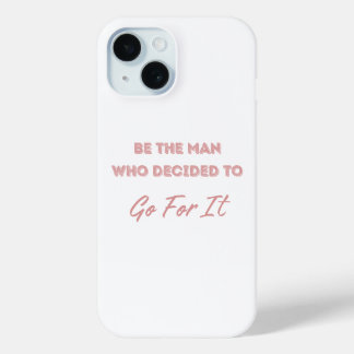 Be the Man Who Decided to Go For It iPhone 15 Case