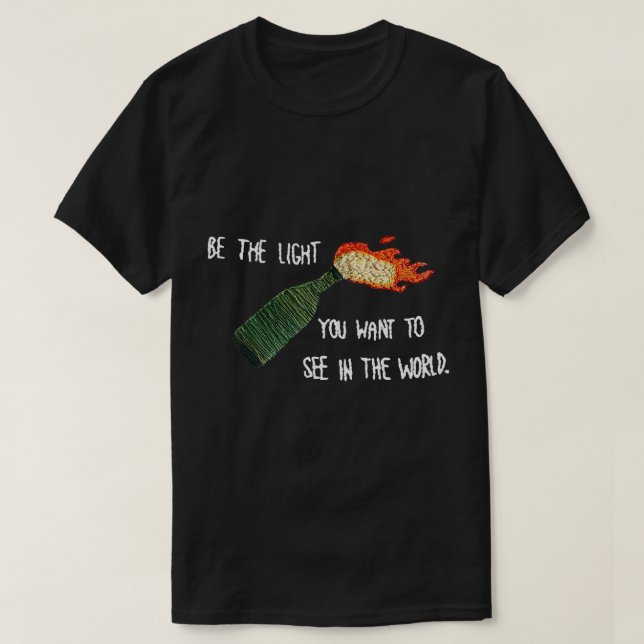 Be The Molotov Light You Want To See In The World  T-Shirt (Design Front)