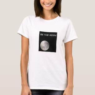 BE THE MOON; REFLECT THE SUN! T-Shirt