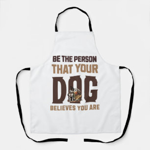 Be the person that your dog believes you are apron