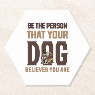 Be the person that your dog believes you are paper coaster
