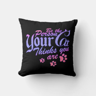Be the Person Your Cat Thinks You Are Cushion