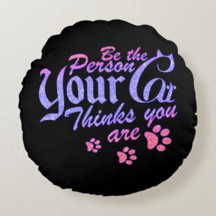 Be the Person Your Cat Thinks You Are Round Cushion