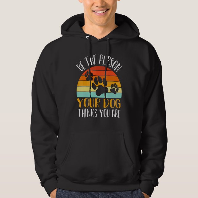 Be The Person Your Dog Think Graphic Quote Sayings Hoodie (Front)