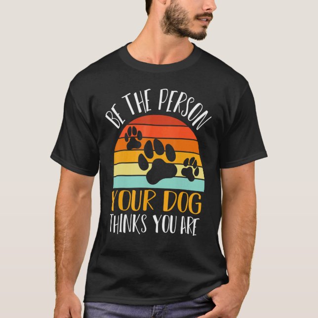 Be The Person Your Dog Think Graphic Quote Sayings T-Shirt (Front)