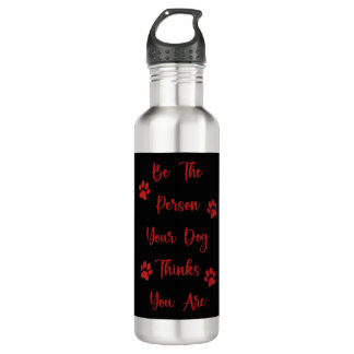 Be the person your dog thinks you are 710 ml water bottle