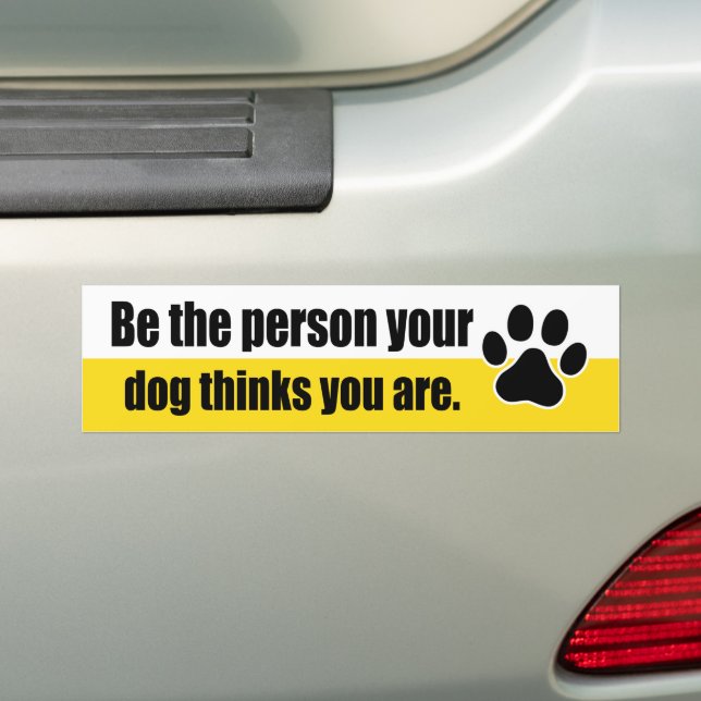 Be the person your dog thinks you are- bumper sticker (On Car)