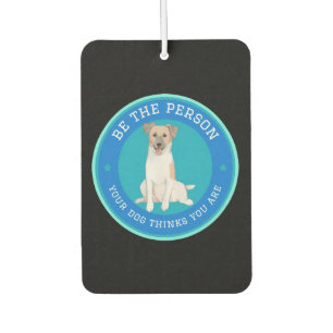 Be The Person Your Dog Thinks You Are Car Air Freshener