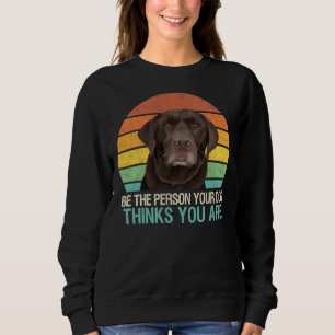 Be The Person Your Dog Thinks You Are Chocolate La Sweatshirt