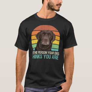 Be The Person Your Dog Thinks You Are Chocolate La T-Shirt