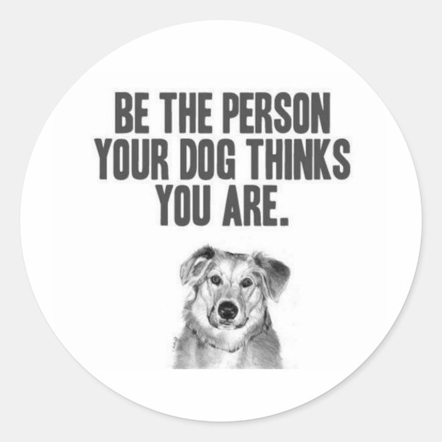 Be The Person Your Dog Thinks You Are Classic Round Sticker (Front)