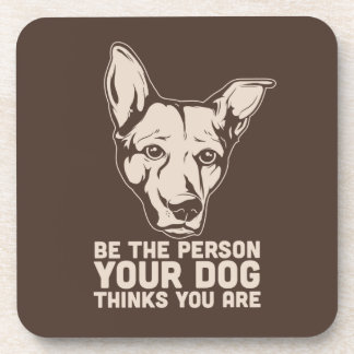 be the person your dog thinks you are coaster