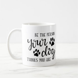 Be the Person Your Dog Thinks You Are Coffee Mug –