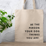 Be the Person your Dog thinks you are Dog Mum Tote Bag<br><div class="desc">Simple,  stylish "Be the Person your Dog thinks you are" custom quote art design in modern minimalist typography. The perfect gift for a dog lover!</div>