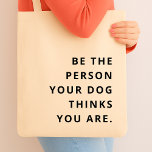 Be the Person your Dog thinks you are Dog Mum Tote Bag<br><div class="desc">Spread kindness and positivity with the playful “Be the Person Your Dog Thinks You Are” design. A sweet reminder of unconditional love and loyalty,  this modern typographic piece is perfect for dog mums,  dog dads,  and anyone who adores their four-legged best friend. Joyful,  uplifting,  and full of heart.</div>