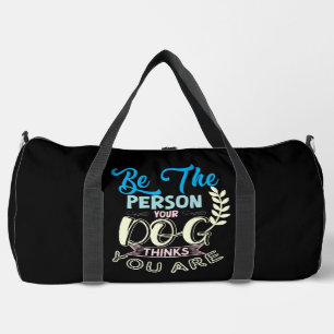 Be The Person Your Dog Thinks You Are Duffle Bag