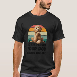 Be the Person Your Dog Thinks You Are Goldendoodle T-Shirt