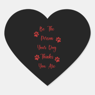 Be the person your dog thinks you are heart sticker