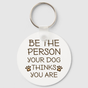 Be The Person Your Dog Thinks You Are Key Ring
