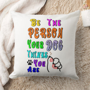 Be The Person Your Dog Thinks You Are Nice Cushion