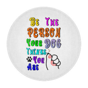 Be The Person Your Dog Thinks You Are Nice Cutting Board