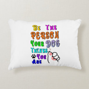 Be The Person Your Dog Thinks You Are Nice Decorative Cushion