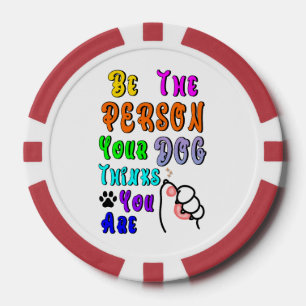 Be The Person Your Dog Thinks You Are Nice Poker Chips