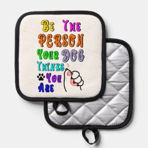 Be The Person Your Dog Thinks You Are Nice Pot Holder
