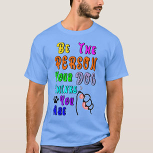 Be The Person Your Dog Thinks You Are Nice T-Shirt