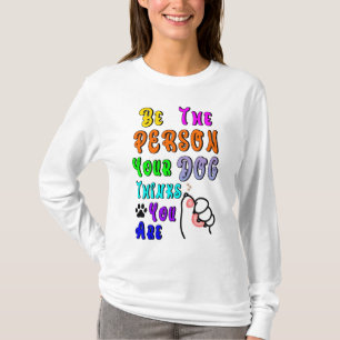 Be The Person Your Dog Thinks You Are Nice T-Shirt