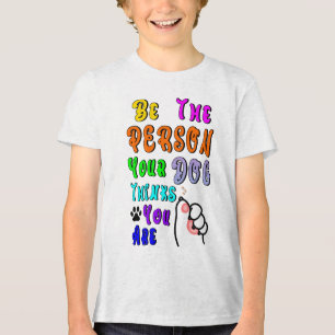 Be The Person Your Dog Thinks You Are Nice Tri-Blend Shirt