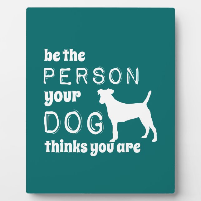Be The Person Your Dog Thinks You Are Plaque (Front)