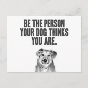 Be the person your dog thinks you are postcard