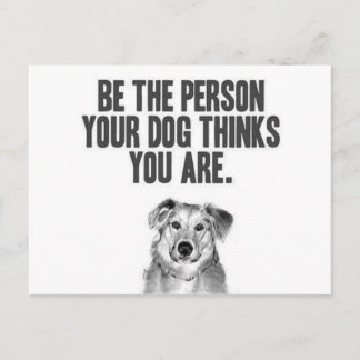 Be the person your dog thinks you are postcard