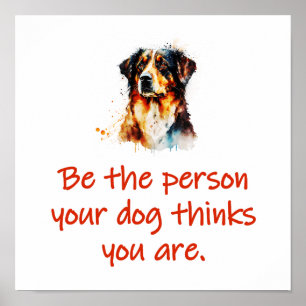 Be The Person Your Dog Thinks You Are Poster