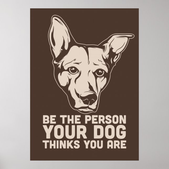 be the person your dog thinks you are poster (Front)