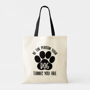 Be The Person Your Dog Thinks You Are // Quote Tote Bag